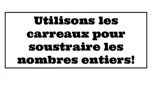 Utilisons les carreaux pour soustraire les nombres entiers