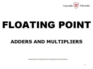 Concordia University FLOATING POINT ADDERS AND MULTIPLIERS 1