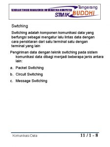 Swtching Switching adalah komponen komunikasi data yang berfungsi