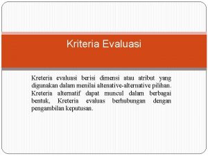 Kriteria Evaluasi Kreteria evaluasi berisi dimensi atau atribut