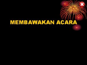 MEMBAWAKAN ACARA MEMBAWAKAN ACARA Standar Kompetensi Mengemukakan pikiran