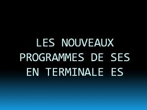 LES NOUVEAUX PROGRAMMES DE SES EN TERMINALE ES