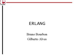 ERLANG Bruno Bourbon Gilberto Alves Introduo Grades sistemas