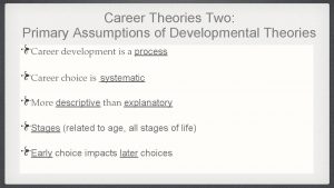 Career Theories Two Primary Assumptions of Developmental Theories