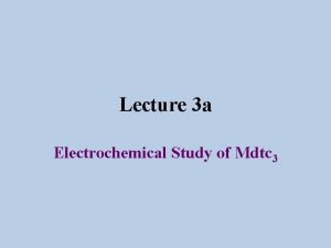 Lecture 3 a Electrochemical Study of Mdtc 3