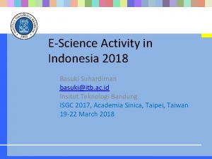 EScience Activity in Indonesia 2018 Basuki Suhardiman basukiitb