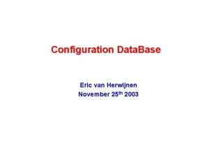 Configuration Data Base Eric van Herwijnen November 25