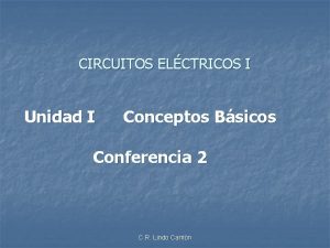 CIRCUITOS ELCTRICOS I Unidad I Conceptos Bsicos Conferencia