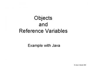 Objects and Reference Variables Example with Java Juhani