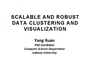 SCALABLE AND ROBUST DATA CLUSTERING AND VISUALIZATION Yang