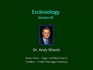 Ecclesiology Session 46 Dr Andy Woods Senior Pastor