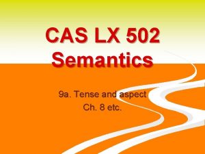 CAS LX 502 Semantics 9 a Tense and