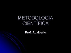 METODOLOGIA CIENTFICA Prof Adalberto Forma de trabalho l