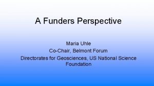 A Funders Perspective Maria Uhle CoChair Belmont Forum