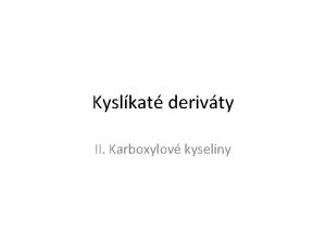 Kyslkat derivty II Karboxylov kyseliny jsou to derivty