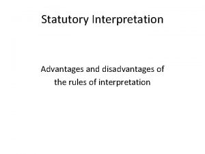 Statutory Interpretation Advantages and disadvantages of the rules