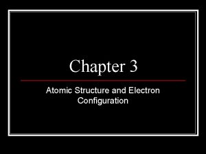 Chapter 3 Atomic Structure and Electron Configuration Atomic