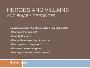 HEROES AND VILLAINS AND BINARY OPPOSITES In pairs