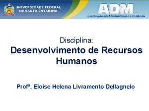 Disciplina Desenvolvimento de Recursos Humanos Prof Eloise Helena