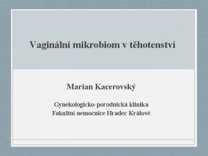 Vaginln mikrobiom v thotenstv Marian Kacerovsk Gynekologickoporodnick klinika