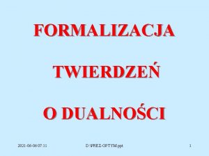 FORMALIZACJA TWIERDZE O DUALNOCI 2021 06 06 07