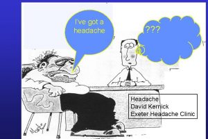 Ive got a headache Headache David Kernick Exeter