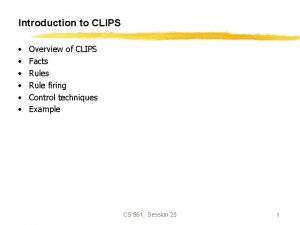 Introduction to CLIPS Overview of CLIPS Facts Rule