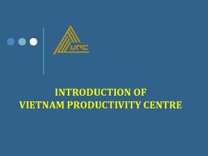 INTRODUCTION OF VIETNAM PRODUCTIVITY CENTRE Vietnam became a