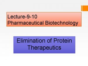 Lecture9 10 Pharmaceutical Biotechnology Elimination of Protein Therapeutics