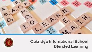 Oakridge International School Blended Learning What is OIS