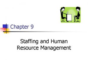 Chapter 9 Staffing and Human Resource Management Human