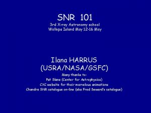 SNR 101 3 rd Xray Astronomy school Wallops