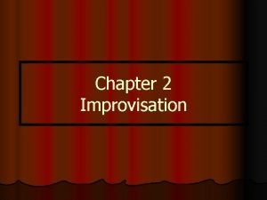 Chapter 2 Improvisation Improvisation l The portrayal of