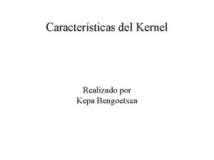 Caractersticas del Kernel Realizado por Kepa Bengoetxea Referencia