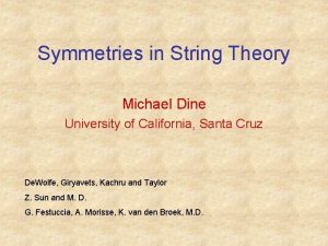 Symmetries in String Theory Michael Dine University of