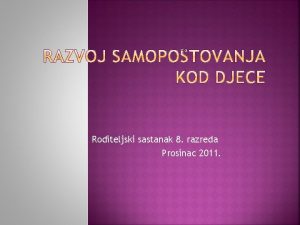 Roditeljski sastanak 8 razreda Prosinac 2011 Samopotovanje nain