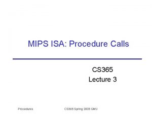 MIPS ISA Procedure Calls CS 365 Lecture 3