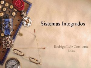 Sistemas Integrados Rodrigo Luiz Comitante Leo Introduo w