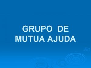 GRUPO DE MUTUA AJUDA GRUPO DE MUTUA AJUDA