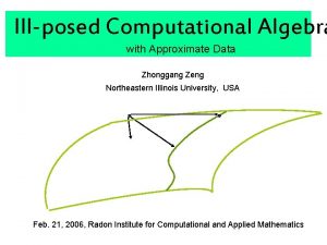 Illposed Computational Algebra with Approximate Data Zhonggang Zeng