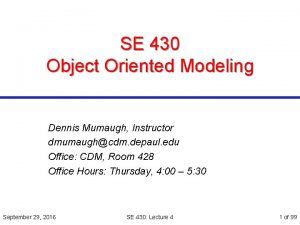 SE 430 Object Oriented Modeling Dennis Mumaugh Instructor