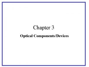 Chapter 3 Optical ComponentsDevices OPTICAL FIBER PASSIVE DEVICES