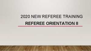 2020 NEW REFEREE TRAINING REFEREE ORIENTATION II by