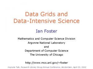 Data Grids and DataIntensive Science Ian Foster Mathematics
