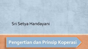 Sri Setya Handayani Pengertian dan Prinsip Koperasi Pengertian