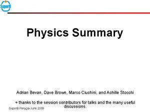 Physics Summary Adrian Bevan Dave Brown Marco Ciuchini