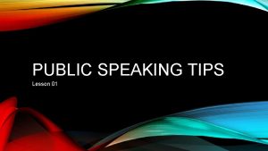 PUBLIC SPEAKING TIPS Lesson 01 OBJECTIVES SWBAT q