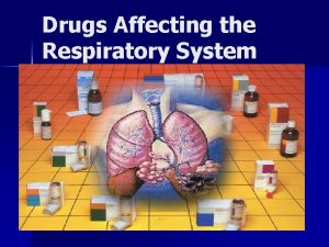 Drugs Affecting the Respiratory System Drugs Affecting the