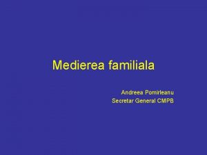 Medierea familiala Andreea Pomirleanu Secretar General CMPB Ce