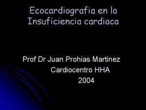 Ecocardiografia en la Insuficiencia cardiaca Prof Dr Juan